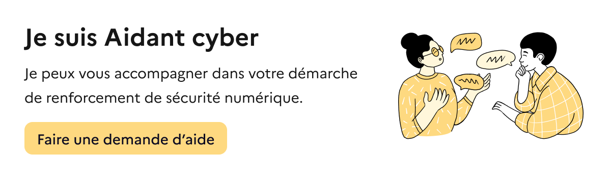 Je suis Aidant cyber – Je peux vous accompagner dans votre démarche de renforcement de sécurité numérique. Faire une demande d'aide